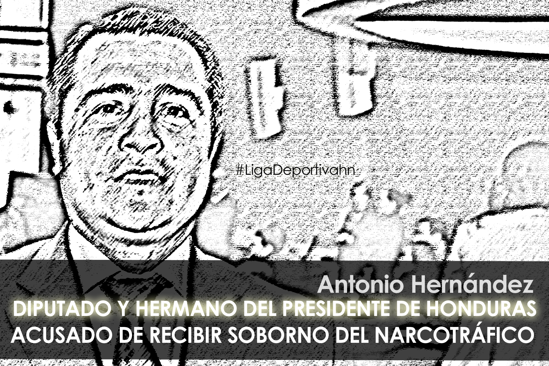 Hermano del Presidente de Honduras, Antonio Hernández es acusado de recibir soborno de Los Cachiros 