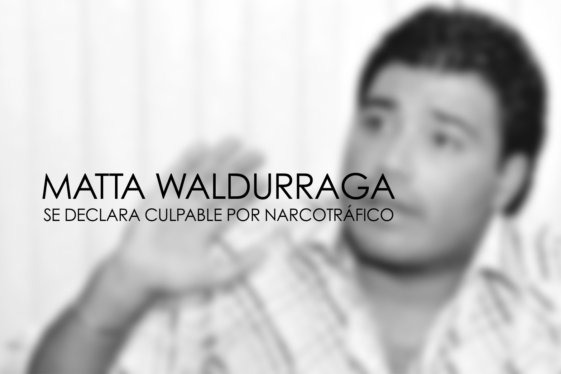 Juan Ramón Matta Waldurraga se declara culpable de narcotráfico
